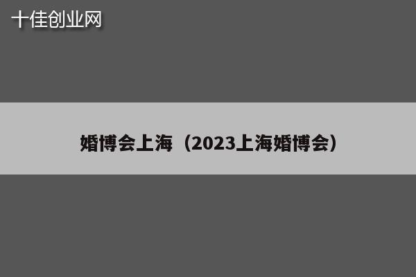 婚博会上海（2023上海婚博会）