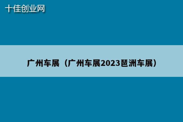 广州车展（广州车展2023琶洲车展）