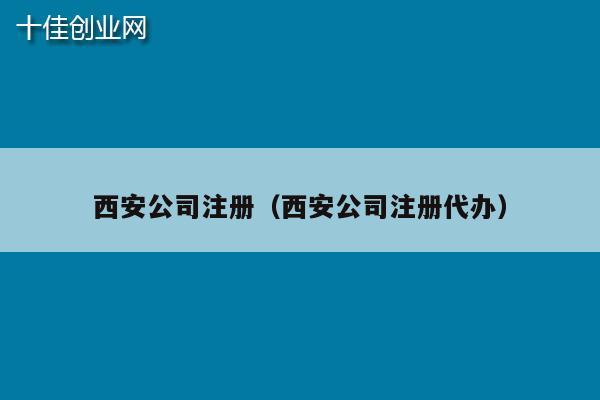 西安公司注册（西安公司注册代办）