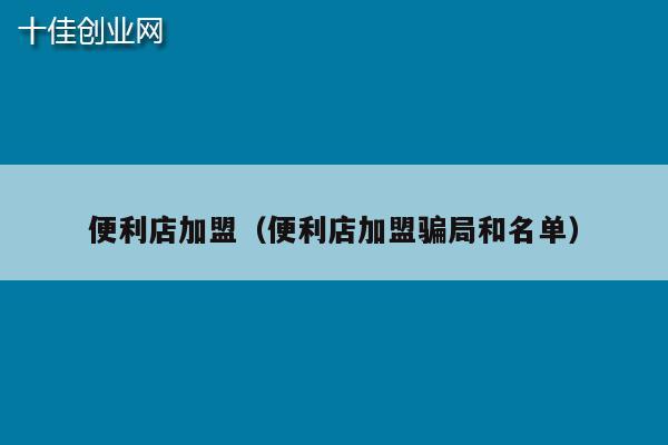 便利店加盟（便利店加盟骗局和名单）